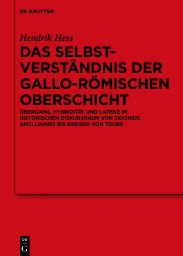 Das Selbstverständnis der gallo-römischen Oberschicht: Übergang, Hybridität und Latenz im historischen Diskursraum von Sidonius Apollinaris bis Gregor von Tours