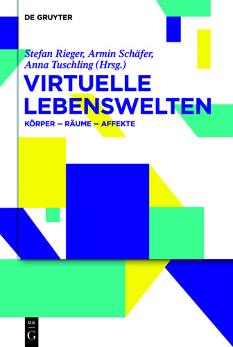 Virtuelle Lebenswelten: Körper – Räume – Affekte