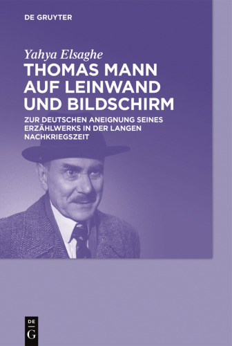 Thomas Mann auf Leinwand und Bildschirm: Zur deutschen Aneignung seines Erzählwerks in der langen Nachkriegszeit