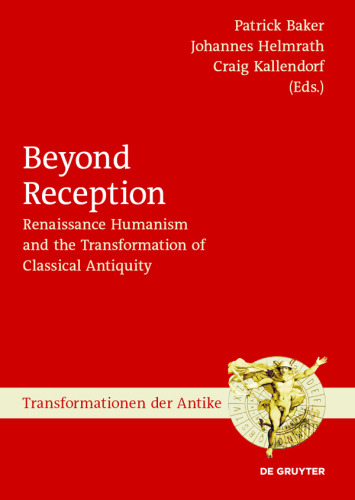 Beyond Reception: Renaissance Humanism and the Transformation of Classical Antiquity