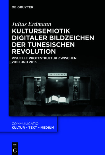 Kultursemiotik digitaler Bildzeichen der tunesischen Revolution: Visuelle Protestkultur zwischen 2010 und 2013