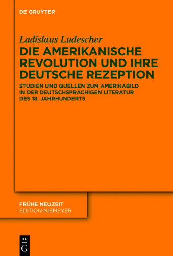 Die Amerikanische Revolution und ihre deutsche Rezeption: Studien und Quellen zum Amerikabild in der deutschsprachigen Literatur des 18. Jahrhunderts
