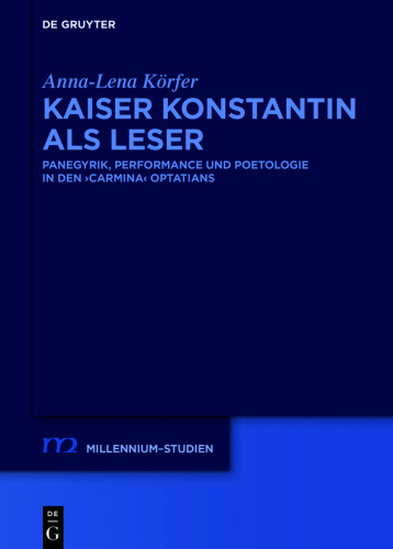 Kaiser Konstantin als Leser: Panegyrik, performance und Poetologie in den carmina Optatians