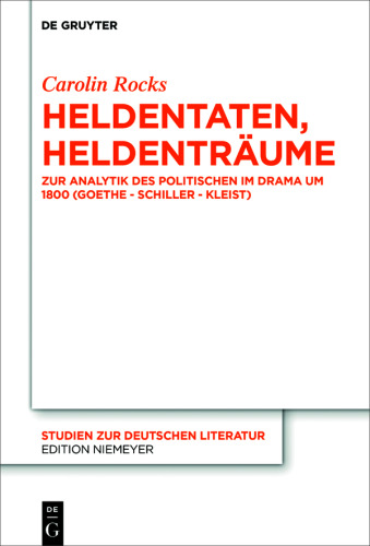 Heldentaten, Heldenträume: Zur Analytik des Politischen im Drama um 1800 (Goethe – Schiller – Kleist)