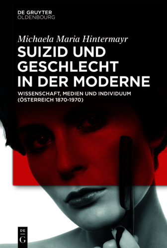 Suizid und Geschlecht in der Moderne: Wissenschaft, Medien und Individuum (Österreich 1870–1970)