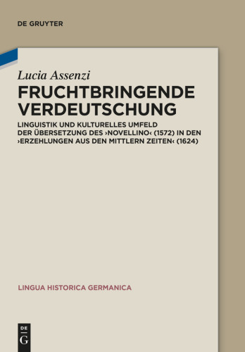 Fruchtbringende Verdeutschung: Linguistik und kulturelles Umfeld der Übersetzung des ‚Novellino‘ (1572) in den ‚Erzehlungen aus den mittlern Zeiten‘ (1624)