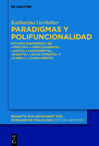 Paradigmas y polifuncionalidad: Estudio diacrónico de «preciso»/«precisamente», «justo»/«justamente», «exacto»/«exactamente» y «cabal»/«cabalmente»