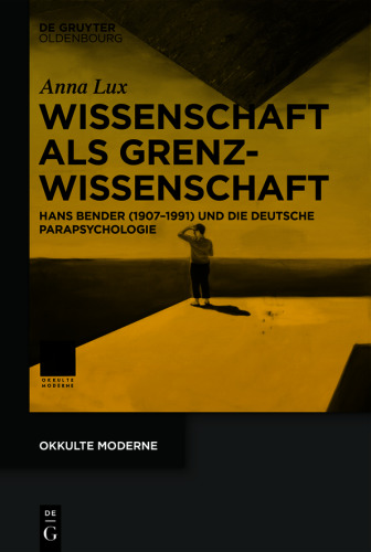 Wissenschaft als Grenzwissenschaft: Hans Bender (1907-1991) und die deutsche Parapsychologie
