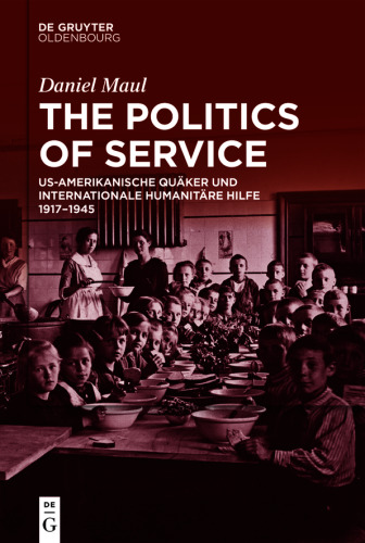The Politics of Service: US-amerikanische Quäker und internationale humanitäre Hilfe 1917–1945