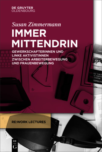 Immer mittendrin: Gewerkschafterinnen und linke Aktivistinnen zwischen Arbeiterbewegung und Frauenbewegung