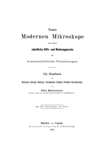 Unsere Modernen Mikroskope und deren sämtliche Hilfs- und Nebenapparate für wissenschaftliche Forschungen: Ein Handbuch für Histologen, Geologen, Mediziner, Pharmazeuten, Chemiker, Techniker und Studierende