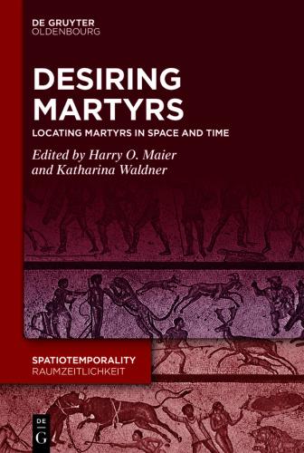 Desiring Martyrs: Locating Martyrs in Space and Time