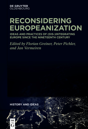 Reconsidering Europeanization: Ideas and Practices of (Dis-)Integrating Europe since the Nineteenth Century