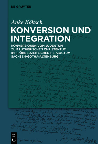 Konversion und Integration: Konversionen vom Judentum zum lutherischen Christentum im frühneuzeitlichen Herzogtum Sachsen-Gotha-Altenburg
