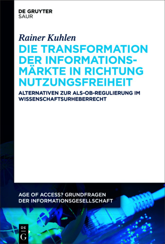 Die Transformation der Informationsmärkte in Richtung Nutzungsfreiheit: Alternativen zur Als-ob-Regulierung im Wissenschaftsurheberrecht