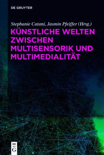 Künstliche Welten zwischen Multisensorik und Multimedialität