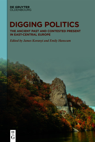 Digging Politics: The Ancient Past and Contested Present in East-Central Europe