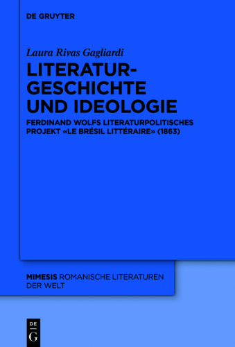 Literaturgeschichte und Ideologie: Ferdinand Wolfs literaturpolitisches Projekt «Le Brésil littéraire» (1863)