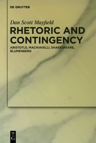 Rhetoric and Contingency: Aristotle, Machiavelli, Shakespeare, Blumenberg