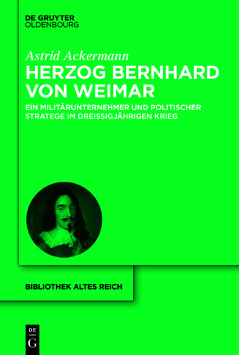 Herzog Bernhard von Weimar: Militärunternehmer und politischer Stratege im Dreißigjährigen Krieg