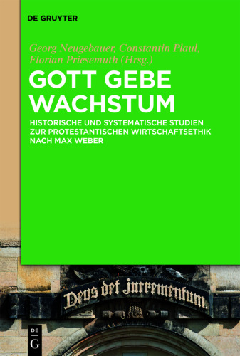 Gott gebe Wachstum: Historische und systematische Studien zur protestantischen Wirtschaftsethik nach Max Weber