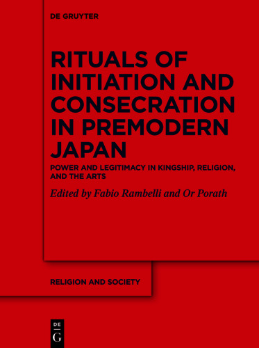 Rituals of Initiation and Consecration in Premodern Japan: Power and Legitimacy in Kingship, Religion, and the Arts
