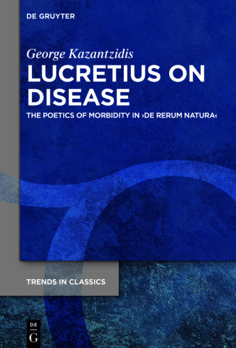 Lucretius on Disease: The Poetics of Morbidity in ›De rerum natura‹