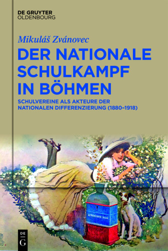 Der nationale Schulkampf in Böhmen: Schulvereine als Akteure der nationalen Differenzierung (1880-1918)