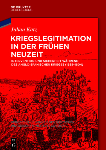 Kriegslegitimation in der Frühen Neuzeit: Intervention und Sicherheit während des anglo-spanischen Krieges (1585-1604)