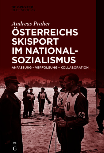 Österreichs Skisport im Nationalsozialismus: Anpassung – Verfolgung – Kollaboration