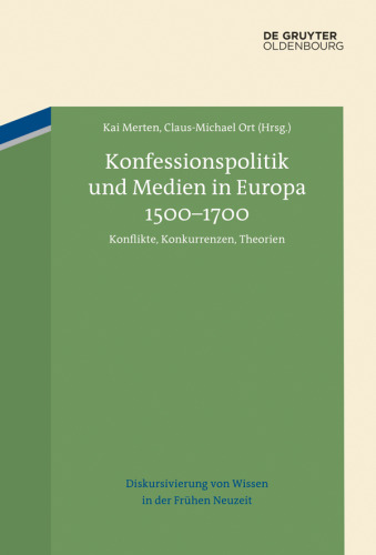 Konfessionspolitik und Medien in Europa 1500–1700: Konflikte, Konkurrenzen, Theorien