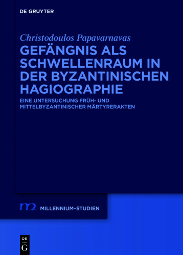 Gefängnis als Schwellenraum in der byzantinischen Hagiographie: Eine Untersuchung früh- und mittelbyzantinischer Märtyrerakten