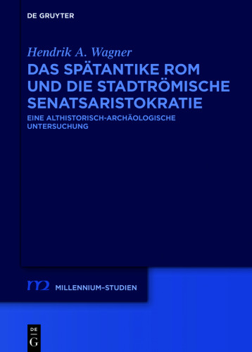 Das spätantike Rom und die stadtrömische Senatsaristokratie (395–455 n. Chr.): Eine althistorisch-archäologische Untersuchung
