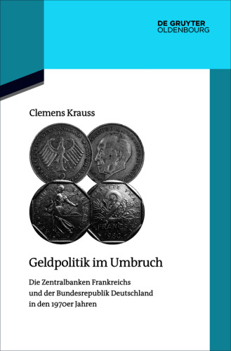 Geldpolitik im Umbruch: Die Zentralbanken Frankreichs und der Bundesrepublik Deutschland in den 1970er Jahren