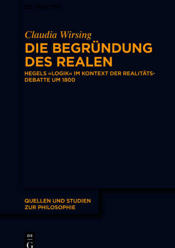 Die Begründung des Realen: Hegels „Logik“ im Kontext der Realitätsdebatte um 1800