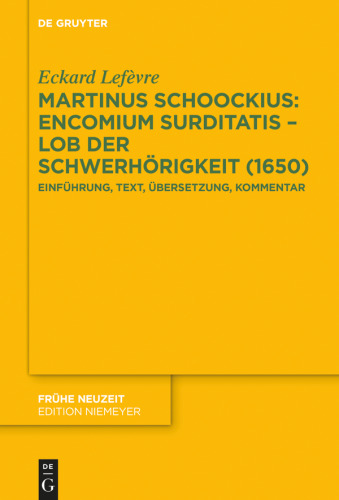 Martinus Schoockius: Encomium Surditatis – Lob der Schwerhörigkeit (1650): Einführung, Text, Übersetzung, Kommentar