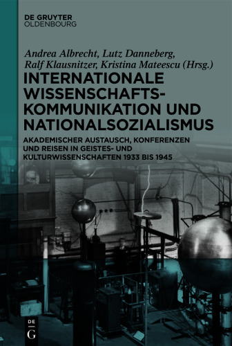 Internationale Wissenschaftskommunikation und Nationalsozialismus: Akademischer Austausch, Konferenzen und Reisen in Geistes- und Kulturwissenschaften 1933 bis 1945