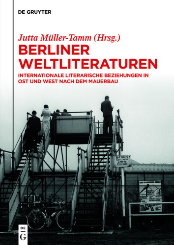 Berliner Weltliteraturen: Internationale literarische Beziehungen in Ost und West nach dem Mauerbau