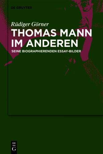 Thomas Mann im Anderen: Seine biographierenden Essay-Bilder