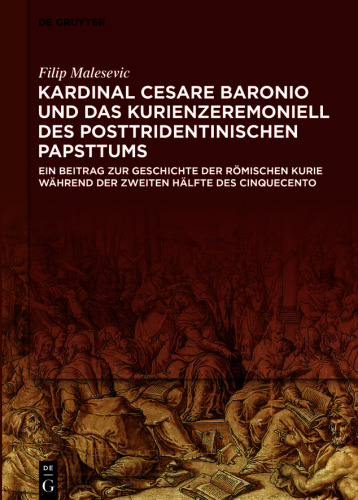 Kardinal Cesare Baronio und das Kurienzeremoniell des posttridentinischen Papsttums: Ein Beitrag zur Geschichte der römischen Kurie während der zweiten Hälfte des Cinquecento