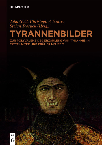 Tyrannenbilder: Zur Polyvalenz des Erzählens von Tyrannis in Mittelalter und Früher Neuzeit
