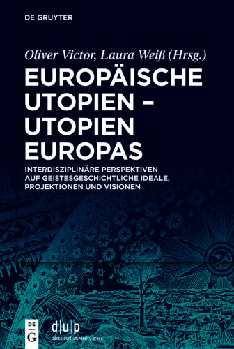 Europäische Utopien – Utopien Europas: Interdisziplinäre Perspektiven auf geistesgeschichtliche Ideale, Projektionen und Visionen