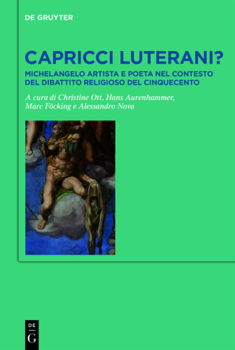 Capricci luterani?: Michelangelo artista e poeta nel contesto del dibattito religioso del Cinquecento / Michelangelo, Artist and Writer, and the Religious Debates of the Sixteenth Century