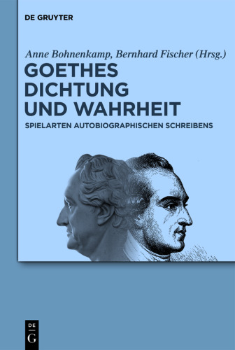 Goethes Dichtung und Wahrheit: Beiträge zu Goethes autobiographischen Schriften