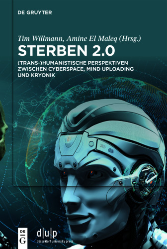 Sterben 2.0: (Trans-)Humanistische Perspektiven zwischen Cyberspace, Mind Uploading und Kryonik