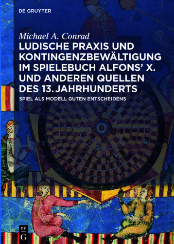 Ludische Praxis und Kontingenzbewältigung im Spielebuch Alfonsʼ X. und anderen Quellen des 13. Jahrhunderts: Spiel als Modell guten Entscheidens