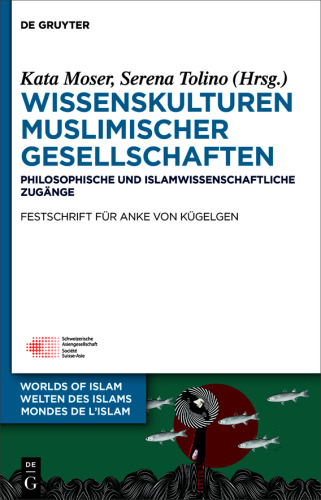 Wissenskulturen muslimischer Gesellschaften: Philosophische und islamwissenschaftliche Zugänge Festschrift für Anke von Kügelgen