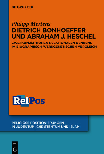 Dietrich Bonhoeffer und Abraham J. Heschel: Zwei Konzeptionen relationalen Denkens im biographisch-werkgenetischen Vergleich