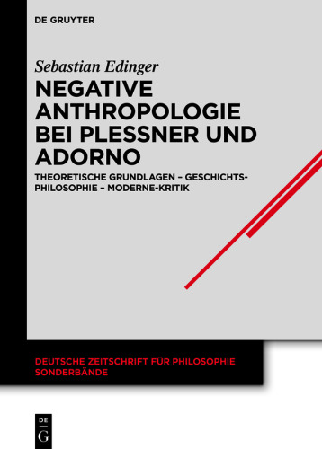 Negative Anthropologie bei Plessner und Adorno: Theoretische Grundlagen – Geschichtsphilosophie – Moderne-Kritik