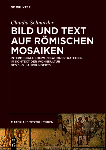 Bild und Text auf römischen Mosaiken: Intermediale Kommunikationsstrategien im Kontext der Wohnkultur des 3.–5. Jahrhunderts